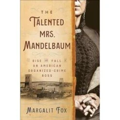 THE TALENTED MRS. MANDELBAUM: THE RISE AND FALL OF AN AMERICAN ORGANIZED CRIME BOSS BY MARGALIT FOX
