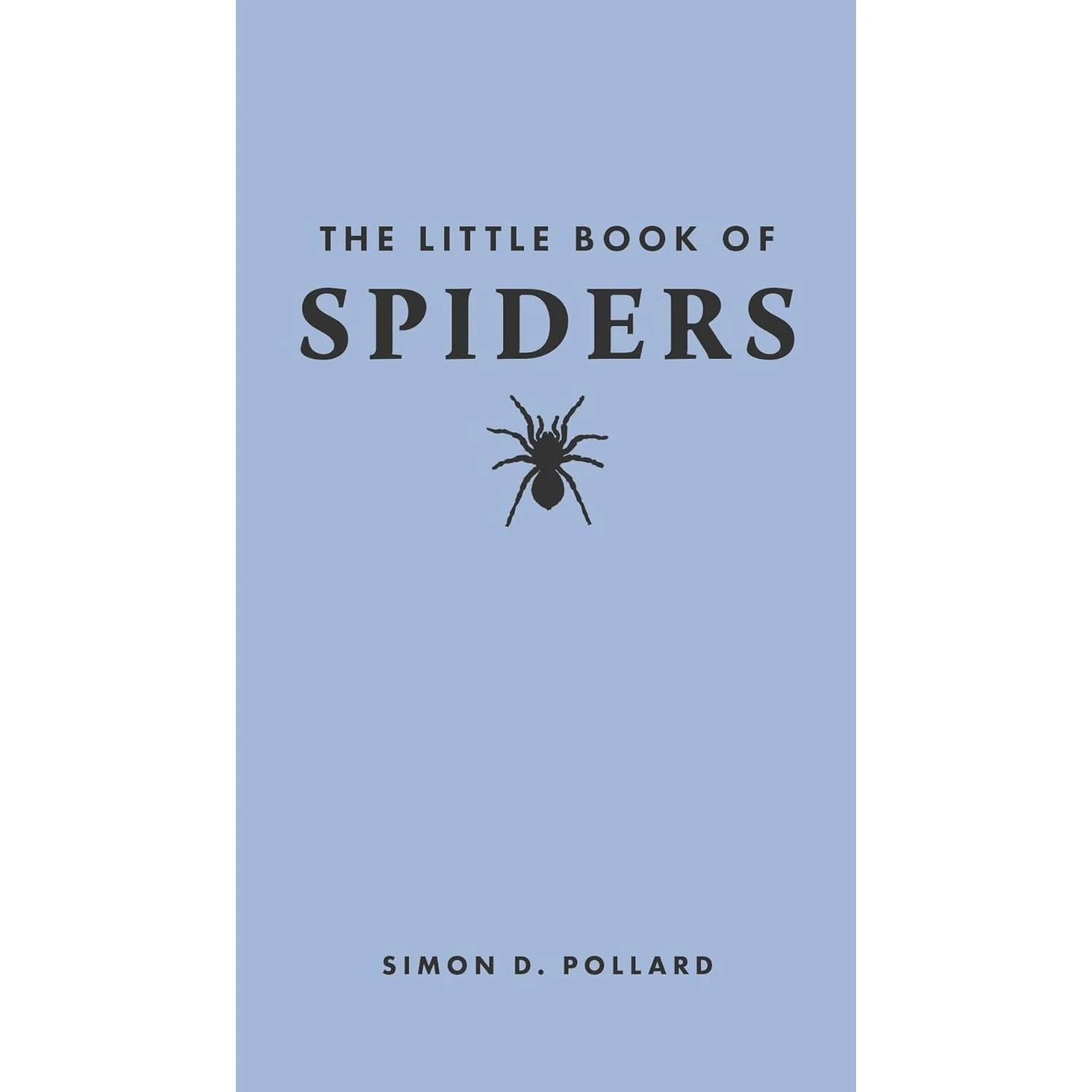THE LITTLE BOOK OF SPIDERS BY SIMON D. POLLARD (LITTLE BOOK OF NATURE) 1 THE LITTLE BOOK OF SPIDERS BY SIMON D. POLLARD (LITTLE BOOK OF NATURE)