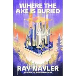 WHERE THE AXE IS BURIED BY RAY NAYLER