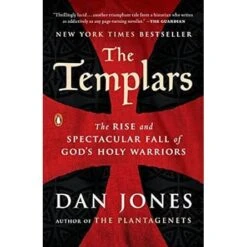THE TEMPLARS: THE RISE AND FALL OF GOD'S HOLY WARRIORS BY DAN JONES