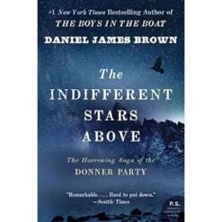 THE INDIFFERENT STARS ABOVE: THE HARROWING SAGA OF THE DONNER PARTY BY DANIEL JAMES BROWN