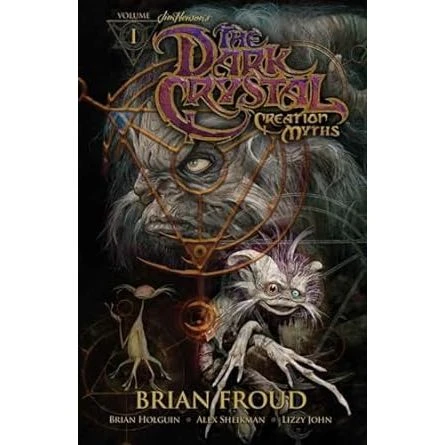 THE DARK CRYSTAL: CREATION MYTHS BY BRIAN HOLGUN AND BRIAN FROUD 1 THE DARK CRYSTAL: CREATION MYTHS BY BRIAN HOLGUN AND BRIAN FROUD