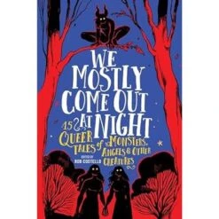 WE MOSTLY COME OUT AT NIGHT: 15 QUEER TALES OF MONSTERS, ANGELS, AND OTHER CREATURES EDITED BY ROB COSTELLO