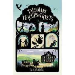 TALISMANS, TEACUPS AND TRYSTS BY K. STARLING