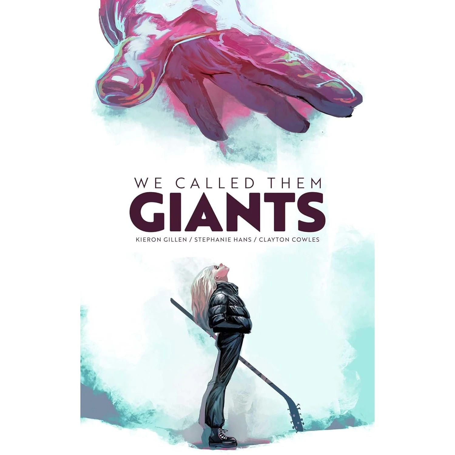 WE CALLED THEM GIANTS BY KIERON GILLEN, STEPHANIE HANS, AND CLAYTON COWLES 1 WE CALLED THEM GIANTS BY KIERON GILLEN, STEPHANIE HANS, AND CLAYTON COWLES