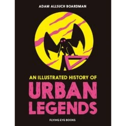 AN ILLUSTRATED HISTORY OF URBAN LEGENDS BY ADAM ALLSUCH BOARDMAN