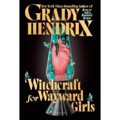 WITCHCRAFT FOR WAYWARD GIRLS BY GRADY HENDRIX