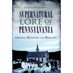 SUPERNATURAL LORE PENNSYLVANIA: GHOSTS, MONSTERS, AND MIRACLES EDITED BY THOMAS WHITE