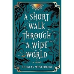 A SHORT WALK THROUGH A WIDE WORLD BY DOUGLAS WESTERBEKE
