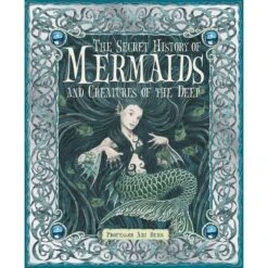 THE SECRET HISTORY OF MERMAIDS AND CREATURES OF THE DEEP BY ARI BERK