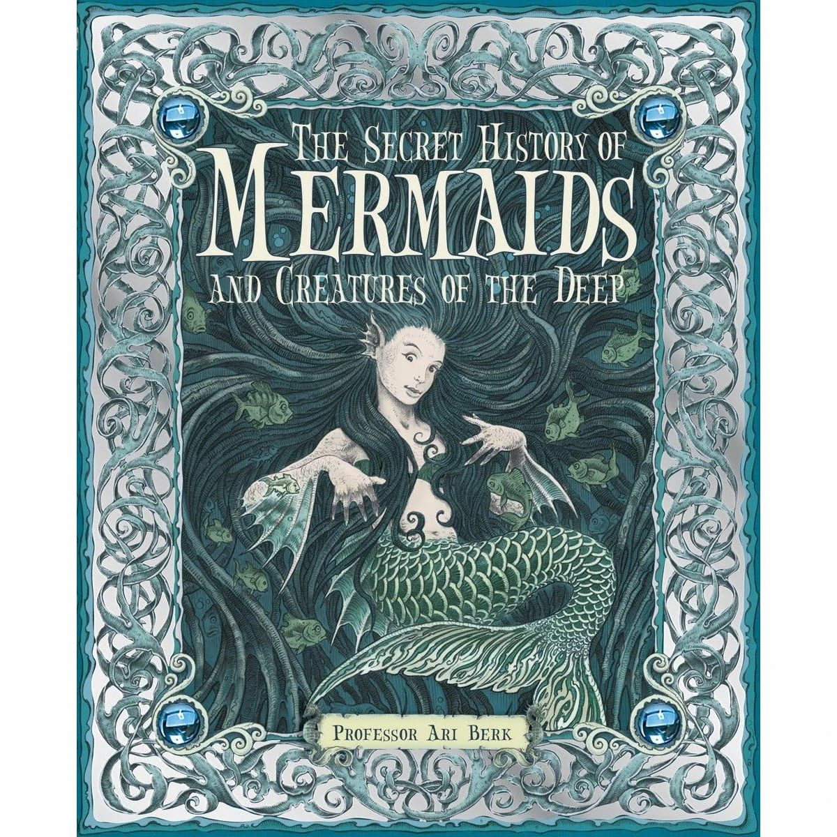 THE SECRET HISTORY OF MERMAIDS AND CREATURES OF THE DEEP BY ARI BERK 1 THE SECRET HISTORY OF MERMAIDS AND CREATURES OF THE DEEP BY ARI BERK