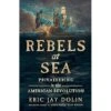 REBELS AT SEA: PRIVATEERING IN THE AMERICAN REVOLUTION BY ERIC JAY DOLIN -Games And Stuff Online 918UUOPEgIL. SY466
