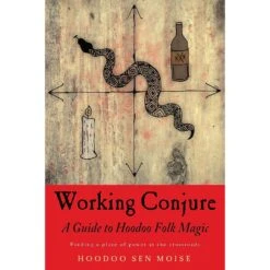 WORKING CONJURE: A GUIDE TO HOODOO FOLK MAGIC BY HOODOO SEN MOISE