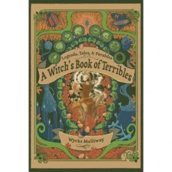 A WITCH'S BOOK OF TERRIBLES: LEGENDS, TALES, & PARABLES BY WYCKE MALLIWAY