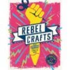 REBEL CRAFTS: 15 CRAFTIVISM PROJECTS TO CHANGE THE WORLD BY HESTER VAN OVEREBEEK -Games And Stuff Online 91aXTRd8SVL. SL1500