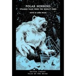 POLAR HORRORS: STRANGE TALES FROM THE WORLD'S ENDS EDITED BY JOHN MILLER
