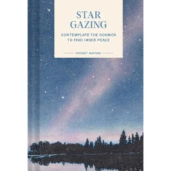 STARGAZING: CONTEMPLATE THE COSMOS TO FIND INNER PEACE A POCKET NATURE GUIDE