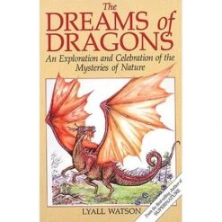 THE DREAMS OF DRAGONS: AN EXPLORATION AND CELEBRATION OF THE MYSTERIES OF NATURE BY LYALL WATSON